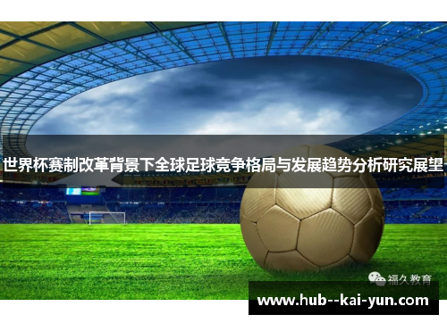 世界杯赛制改革背景下全球足球竞争格局与发展趋势分析研究展望