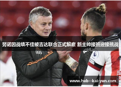 努诺因战绩不佳被吉达联合正式解雇 新主帅接班迎接挑战