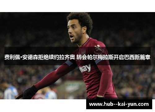 费利佩·安德森拒绝续约拉齐奥 转会帕尔梅拉斯开启巴西新篇章