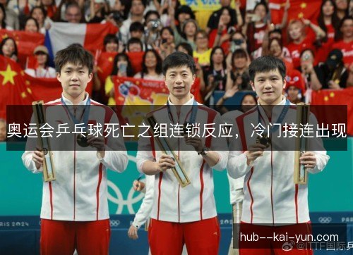 奥运会乒乓球死亡之组连锁反应，冷门接连出现