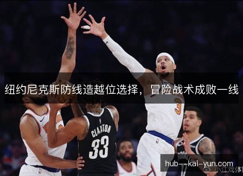 纽约尼克斯防线造越位选择，冒险战术成败一线