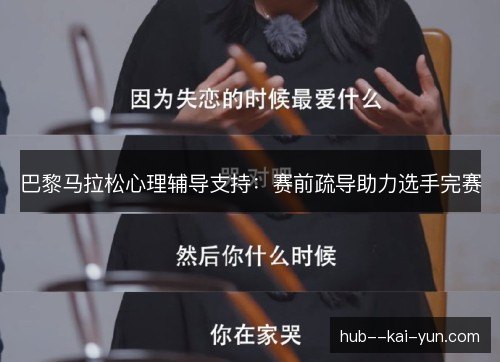 巴黎马拉松心理辅导支持：赛前疏导助力选手完赛